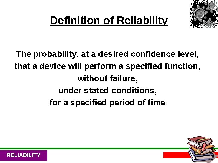 Definition of Reliability The probability, at a desired confidence level, that a device will