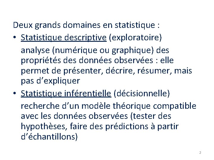Deux grands domaines en statistique : • Statistique descriptive (exploratoire) analyse (numérique ou graphique)