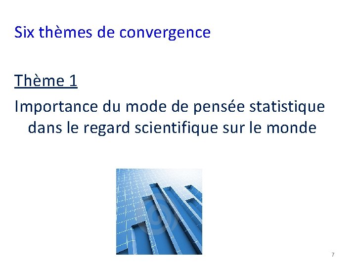 Six thèmes de convergence Thème 1 Importance du mode de pensée statistique dans le