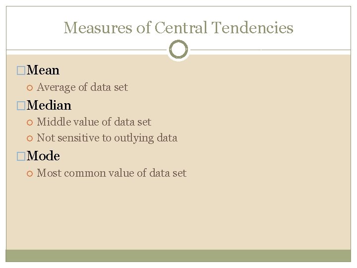 Measures of Central Tendencies �Mean Average of data set �Median Middle value of data