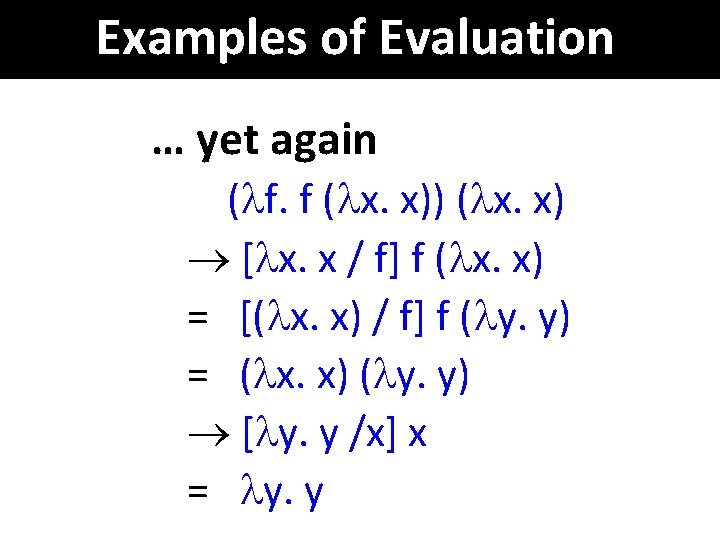 Examples of Evaluation … yet again ( f. f ( x. x)) ( x.