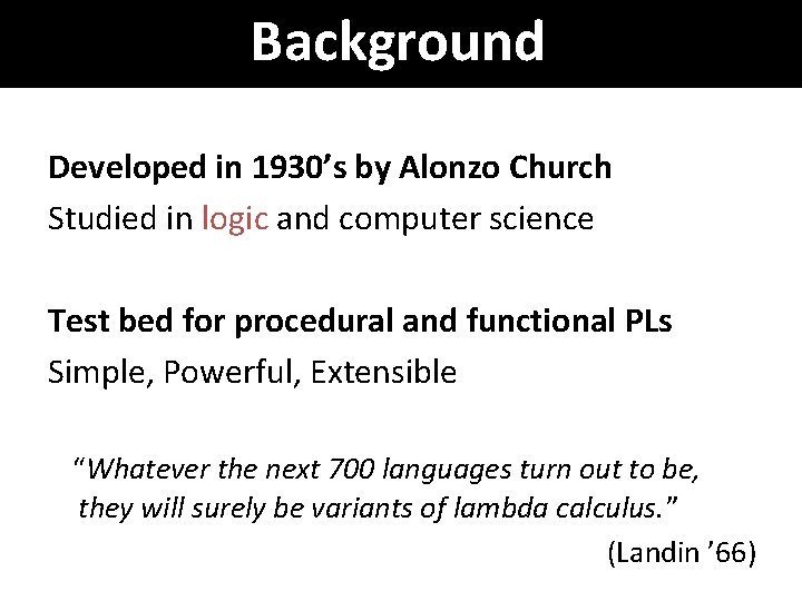 Background Developed in 1930’s by Alonzo Church Studied in logic and computer science Test