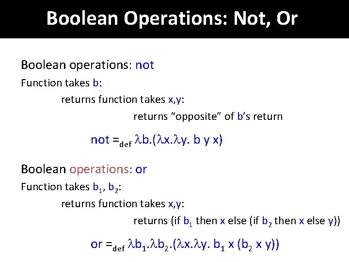 Boolean Operations: Not, Or Boolean operations: not Function takes b: returns function takes x,