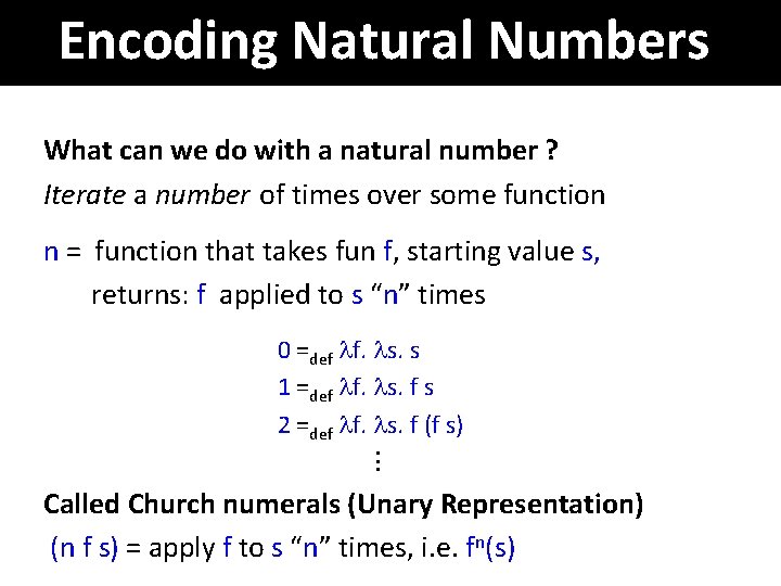 Encoding Natural Numbers What can we do with a natural number ? Iterate a