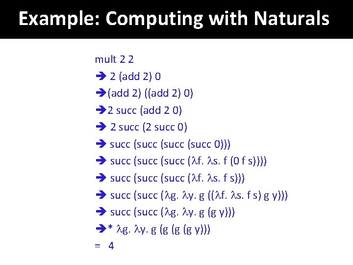 Example: Computing with Naturals mult 2 2 2 (add 2) 0 (add 2) ((add