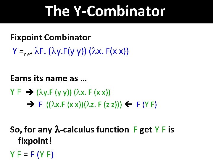 The Y-Combinator Fixpoint Combinator Y =def F. ( y. F(y y)) ( x. F(x