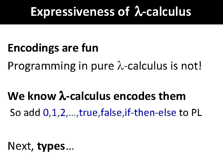 Expressiveness of -calculus Encodings are fun Programming in pure -calculus is not! We know