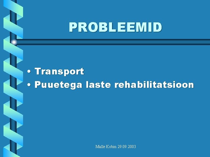 PROBLEEMID • Transport • Puuetega laste rehabilitatsioon Malle Kobin 29. 09. 2003 