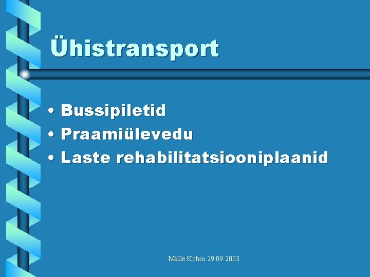 Ühistransport • Bussipiletid • Praamiülevedu • Laste rehabilitatsiooniplaanid Malle Kobin 29. 09. 2003 