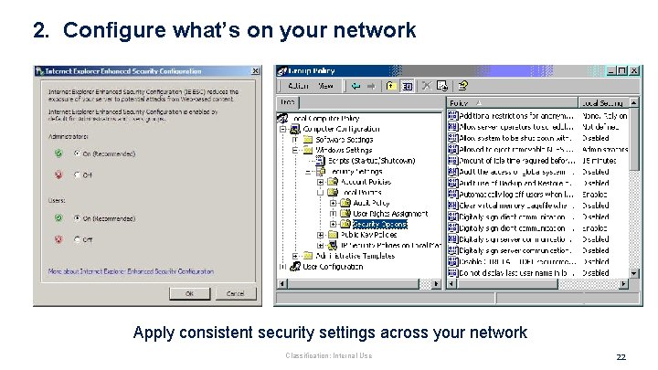 2. Configure what’s on your network Apply consistent security settings across your network Classification: