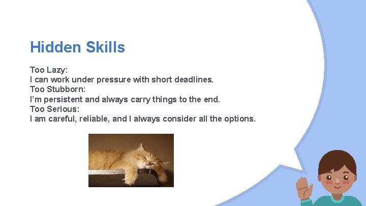 Hidden Skills Too Lazy: I can work under pressure with short deadlines. Too Stubborn:
