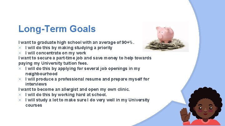 Long-Term Goals I want to graduate high school with an average of 90+%. ×