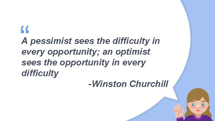 “ A pessimist sees the difficulty in every opportunity; an optimist sees the opportunity