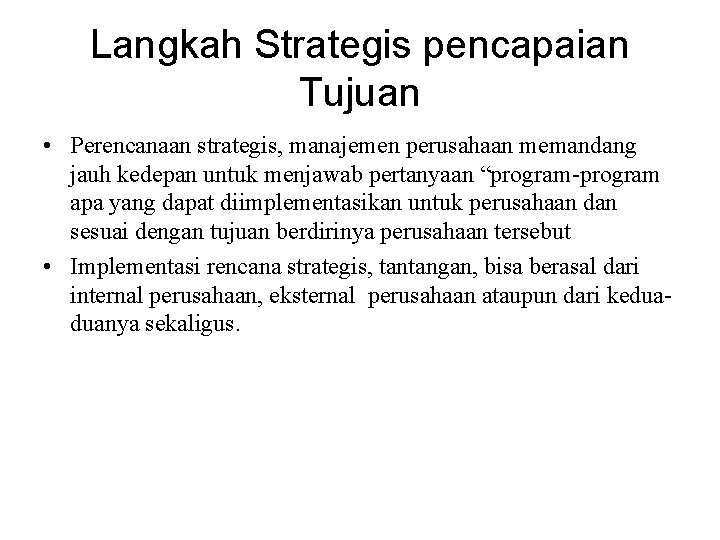 Langkah Strategis pencapaian Tujuan • Perencanaan strategis, manajemen perusahaan memandang jauh kedepan untuk menjawab