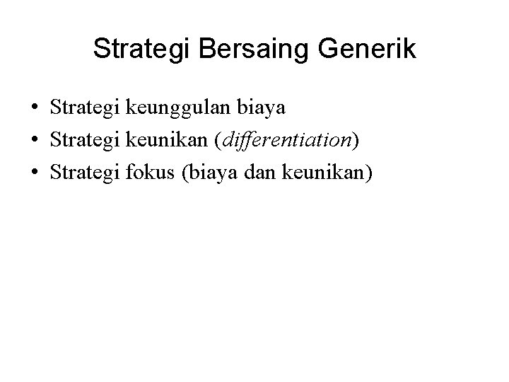 Strategi Bersaing Generik • Strategi keunggulan biaya • Strategi keunikan (differentiation) • Strategi fokus