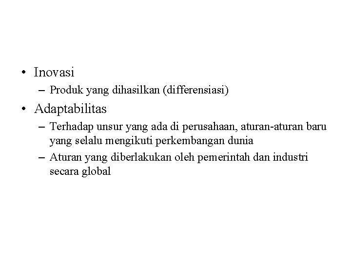  • Inovasi – Produk yang dihasilkan (differensiasi) • Adaptabilitas – Terhadap unsur yang