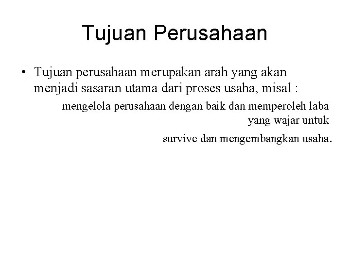 Tujuan Perusahaan • Tujuan perusahaan merupakan arah yang akan menjadi sasaran utama dari proses