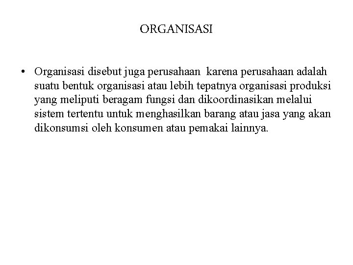 ORGANISASI • Organisasi disebut juga perusahaan karena perusahaan adalah suatu bentuk organisasi atau lebih