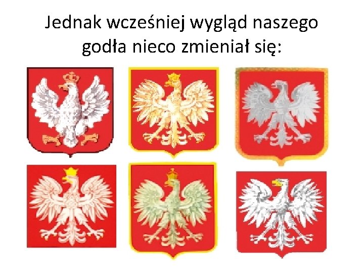 Jednak wcześniej wygląd naszego godła nieco zmieniał się: 