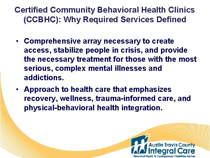Certified Community Behavioral Health Clinics (CCBHC): Why Required Services Defined • Comprehensive array necessary
