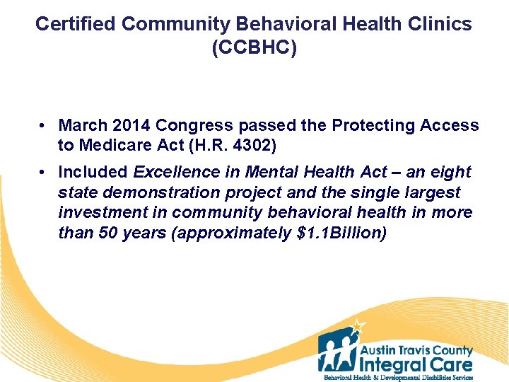 Certified Community Behavioral Health Clinics (CCBHC) • March 2014 Congress passed the Protecting Access