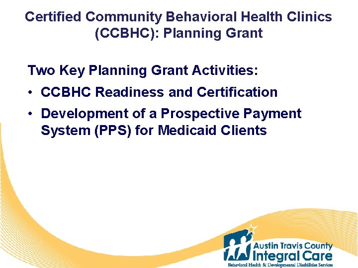 Certified Community Behavioral Health Clinics (CCBHC): Planning Grant Two Key Planning Grant Activities: •