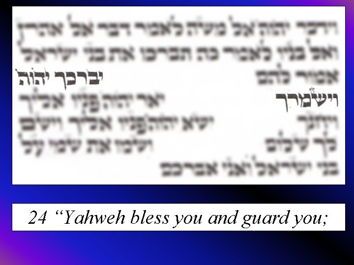 24 “Yahweh bless you and guard you; 
