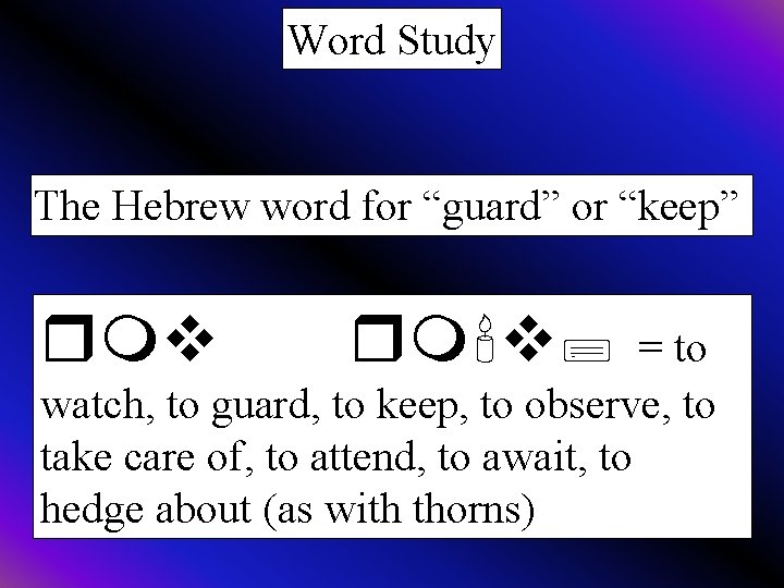 Word Study The Hebrew word for “guard” or “keep” rmv rm'v; = to watch,