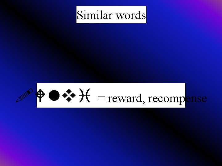 Similar words !Wlvi = reward, recompense 