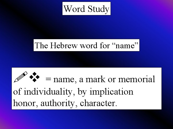 Word Study The Hebrew word for “name” !v = name, a mark or memorial