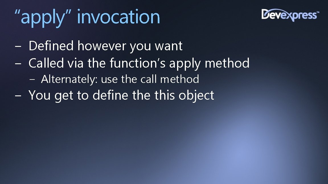 “apply” invocation − Defined however you want − Called via the function’s apply method