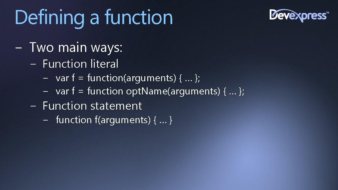 Defining a function − Two main ways: − Function literal − var f =