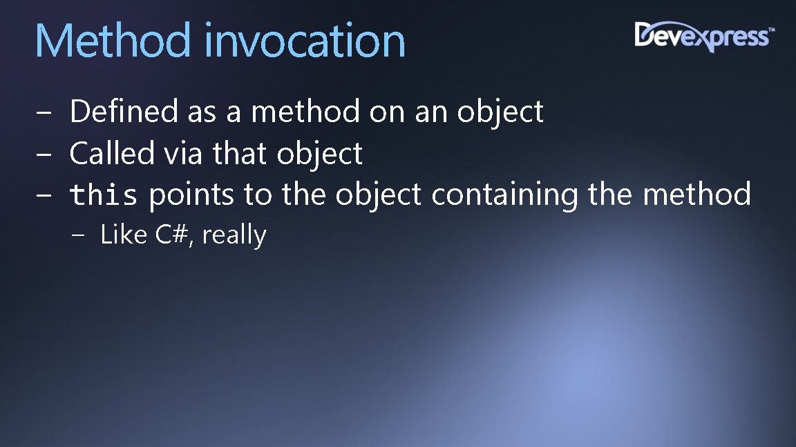 Method invocation − Defined as a method on an object − Called via that
