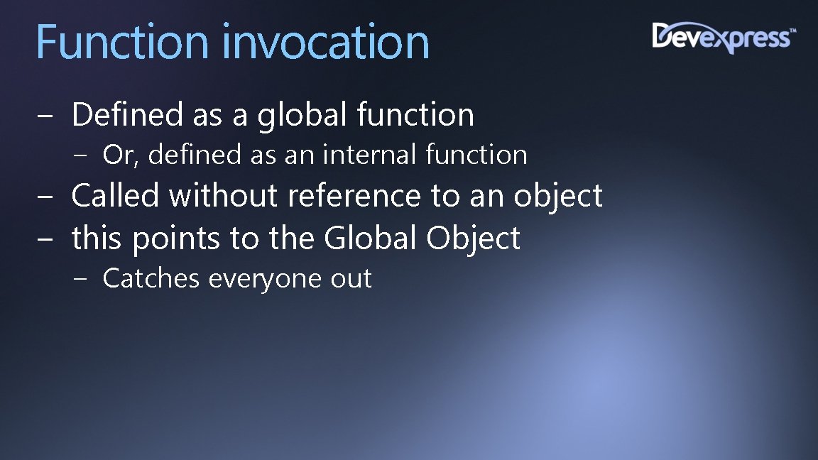 Function invocation − Defined as a global function − Or, defined as an internal