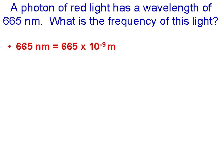 A photon of red light has a wavelength of 665 nm. What is the