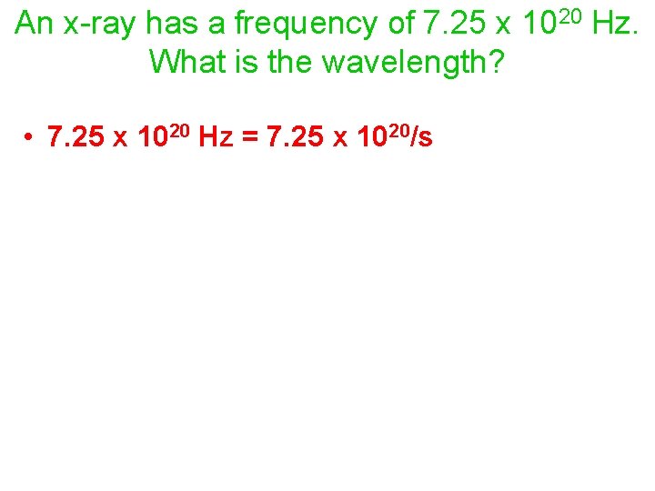 An x-ray has a frequency of 7. 25 x 1020 Hz. What is the