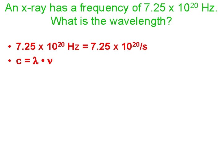 An x-ray has a frequency of 7. 25 x 1020 Hz. What is the