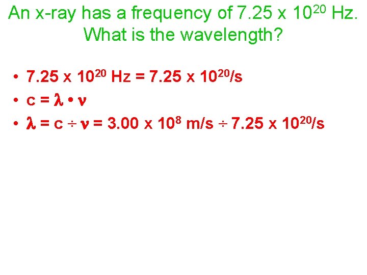 An x-ray has a frequency of 7. 25 x 1020 Hz. What is the