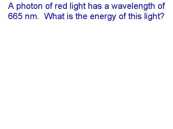 A photon of red light has a wavelength of 665 nm. What is the