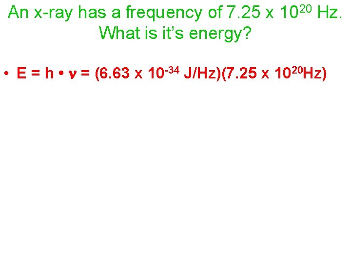 An x-ray has a frequency of 7. 25 x 1020 Hz. What is it’s