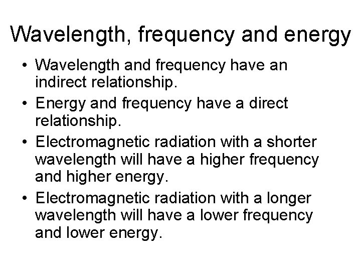 Wavelength, frequency and energy • Wavelength and frequency have an indirect relationship. • Energy