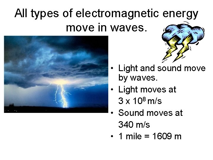 All types of electromagnetic energy move in waves. • Light and sound move by