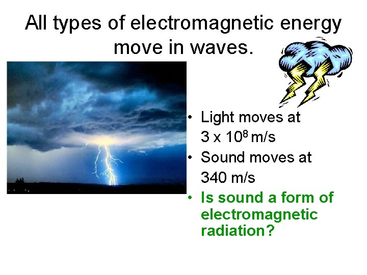 All types of electromagnetic energy move in waves. • Light moves at 3 x