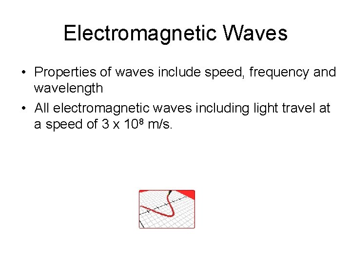 Electromagnetic Waves • Properties of waves include speed, frequency and wavelength • All electromagnetic