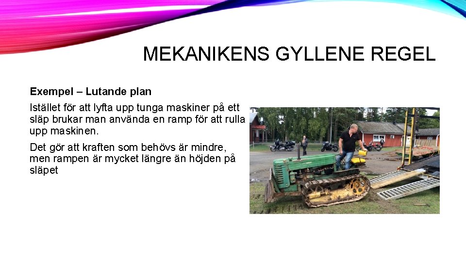 MEKANIKENS GYLLENE REGEL Exempel – Lutande plan Istället för att lyfta upp tunga maskiner