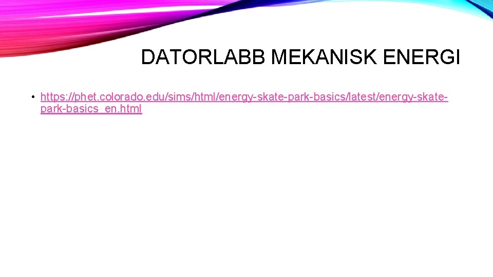 DATORLABB MEKANISK ENERGI • https: //phet. colorado. edu/sims/html/energy-skate-park-basics/latest/energy-skatepark-basics_en. html 
