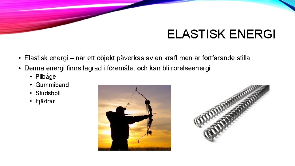 ELASTISK ENERGI • Elastisk energi – när ett objekt påverkas av en kraft men