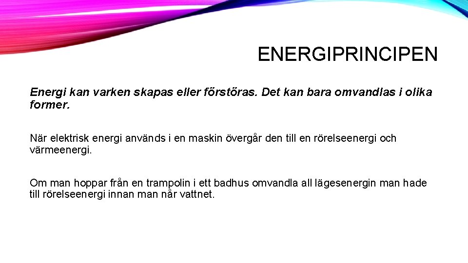 ENERGIPRINCIPEN Energi kan varken skapas eller förstöras. Det kan bara omvandlas i olika former.