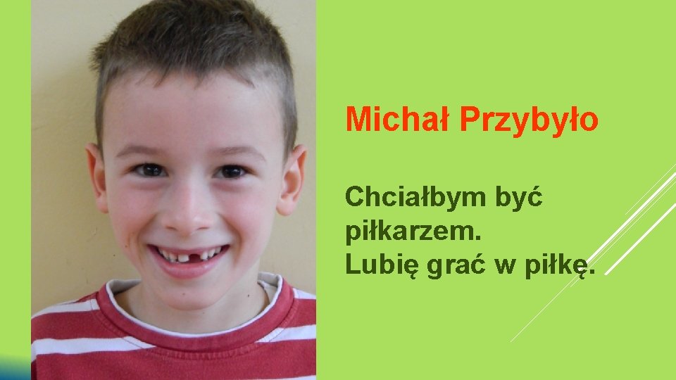 Michał Przybyło Chciałbym być piłkarzem. Lubię grać w piłkę. 