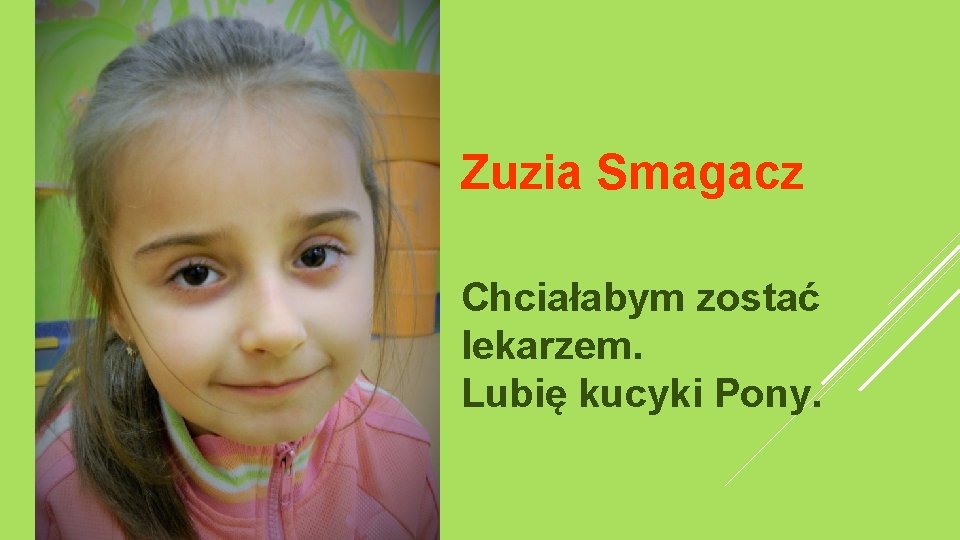 Zuzia Smagacz Chciałabym zostać lekarzem. Lubię kucyki Pony. 